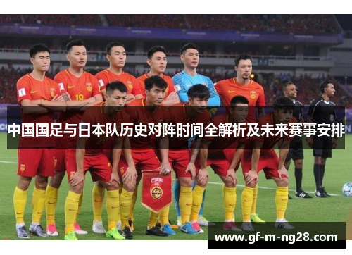 中国国足与日本队历史对阵时间全解析及未来赛事安排 中国国足与日本队历史对阵时间全解析及未来赛事安排