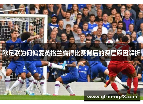 欧足联为何偏爱英格兰赢得比赛背后的深层原因解析 欧足联为何偏爱英格兰赢得比赛背后的深层原因解析
