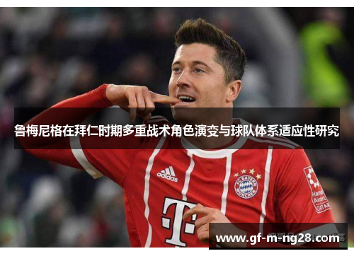 鲁梅尼格在拜仁时期多重战术角色演变与球队体系适应性研究