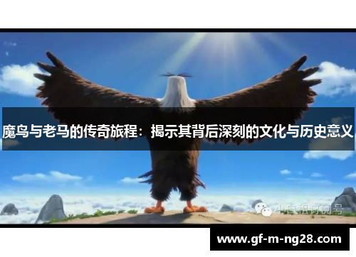 魔鸟与老马的传奇旅程：揭示其背后深刻的文化与历史意义