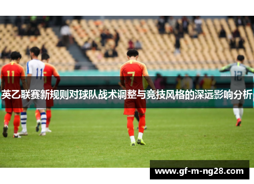 英乙联赛新规则对球队战术调整与竞技风格的深远影响分析