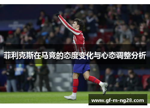 菲利克斯在马竞的态度变化与心态调整分析