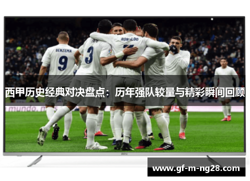 西甲历史经典对决盘点：历年强队较量与精彩瞬间回顾