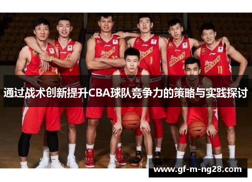 通过战术创新提升CBA球队竞争力的策略与实践探讨