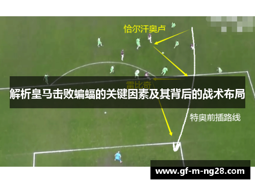 解析皇马击败蝙蝠的关键因素及其背后的战术布局