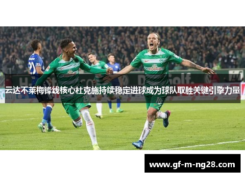 云达不莱梅锋线核心杜克施持续稳定进球成为球队取胜关键引擎力量