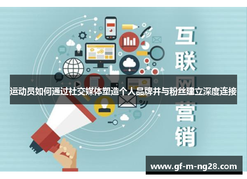 运动员如何通过社交媒体塑造个人品牌并与粉丝建立深度连接
